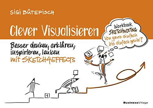 Clever visualisieren: Besser denken, erklären, inspirieren, lenken mit SKETCH4EFFECTS von BusinessVillage