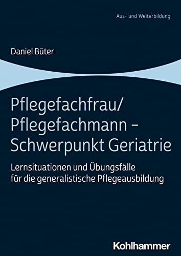 Pflegefachfrau/Pflegefachmann - Schwerpunkt Geriatrie: Lernsituationen und Übungsfälle für die generalistische Pflegeausbildung von W. Kohlhammer GmbH
