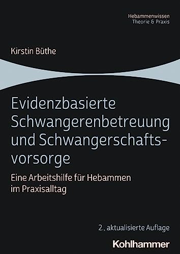 Evidenzbasierte Schwangerenbetreuung und Schwangerschaftsvorsorge: Eine Arbeitshilfe für Hebammen im Praxisalltag Evidenzbasierte Schwangerenbetreuung und Schwangerschaftsvorsorge: Eine Arbeitshilfe für Hebammen im Praxisalltag