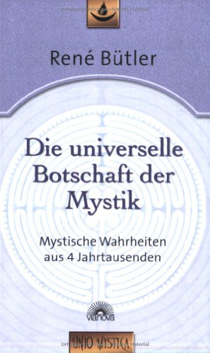 Die universelle Botschaft der Mystik: Mystische Wahrheiten aus 4 Jahrtausenden - Edition "unio mystica"