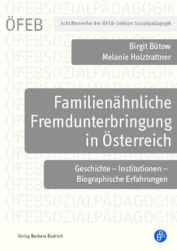Familienähnliche Fremdunterbringung in Österreich: Geschichte - Institutionen - Biographische Erfahrungen (Schriftenreihe der ÖFEB-Sektion ... – Institutionen – Biografische Erfahrungen von Budrich