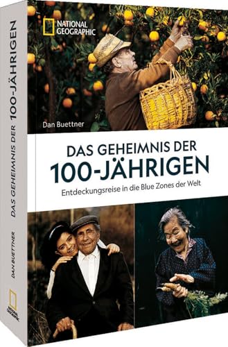 Das Geheimnis der 100-Jährigen: Entdeckungsreise in die Blue Zones der Welt. Wie man es schafft gesund und länger zu leben. von National Geographic Deutschland