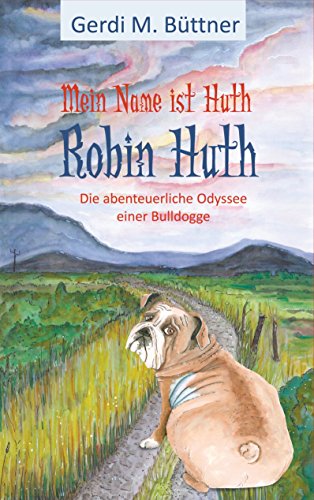 Mein Name ist Huth, Robin Huth: Teil 2 / Die abenteuerliche Odyssee einer Bulldogge Mein Name ist Huth, Robin Huth: Teil 2 / Die abenteuerliche Odyssee einer Bulldogge