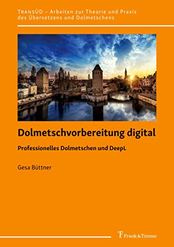 Dolmetschvorbereitung digital: Professionelles Dolmetschen und DeepL (TRANSÜD. Arbeiten zur Theorie und Praxis des Übersetzens und Dolmetschens) von Frank & Timme