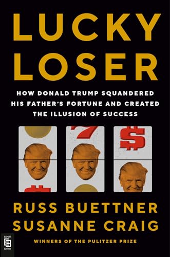 Lucky Loser: How Donald Trump Squandered His Father's Fortune and Created the Illusion of Success
