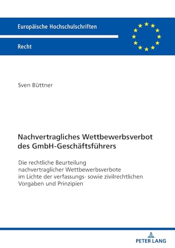 Nachvertragliches Wettbewerbsverbot des GmbH-Geschäftsführers: Die rechtliche Beurteilung nachvertraglicher Wettbewerbsverbote im Lichte der ... Hochschulschriften Recht, Band 6762)