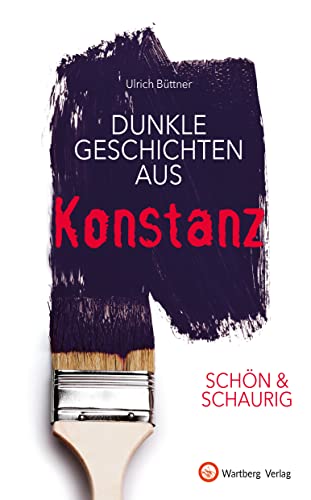 SCHÖN & SCHAURIG - Dunkle Geschichten aus Konstanz (Geschichten und Anekdoten) von Wartberg Verlag