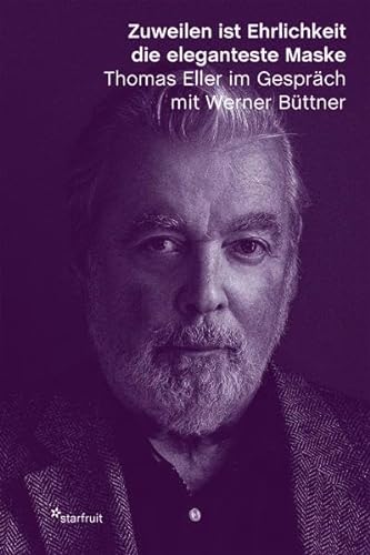 Zuweilen ist Ehrlichkeit die eleganteste Maske: Thomas Eller im Gespräch mit Werner Büttner