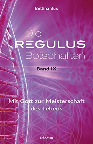 Die Regulus-Botschaften: Band IX: Mit Gott zur Meisterschaft des Lebens