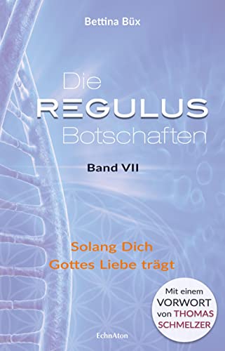 Die Regulus-Botschaften: Band VII: Solang Dich Gottes Liebe trägt von EchnAton-Verlag