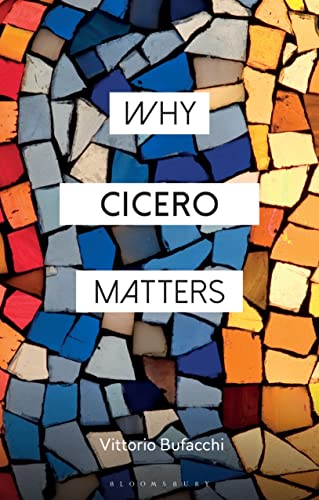 Why Cicero Matters (Why Philosophy Matters) von Bloomsbury Academic