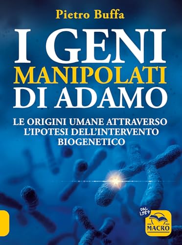 I geni manipolati di Adamo. Le origini umane attraverso l'ipotesi dell'intervento biogenetico (Antiche conoscenze) von Macro Edizioni