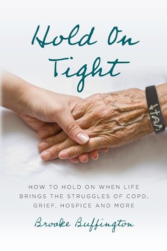 Hold On Tight: How to Hold On When Life Brings the Struggles of COPD, Grief, Hospice, and More von Palmetto Publishing