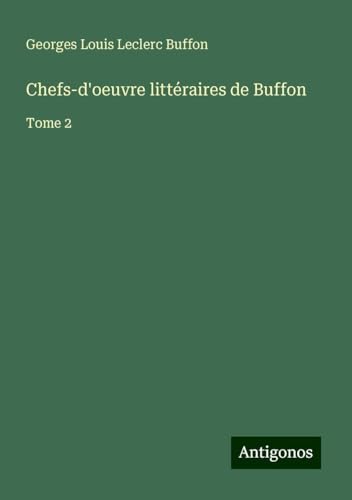 Chefs-d'oeuvre littéraires de Buffon: Tome 2 von Antigonos Verlag
