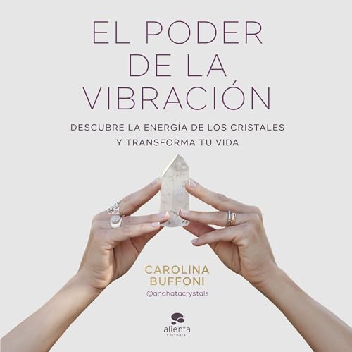 El poder de la vibración: Descubre la energía de los cristales y transforma tu vida (Alienta)
