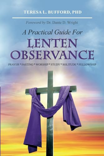A Practical Guide For Lenten Observance: Prayer * Fasting * Worship * Study * Solitude * Fellowship von Independently published