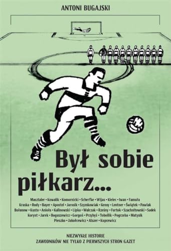Był sobie piłkarz…: Niezwykłe historie zawodników nie tylko z pierwszych stron gazet