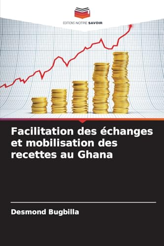 Facilitation des échanges et mobilisation des recettes au Ghana von Editions Notre Savoir