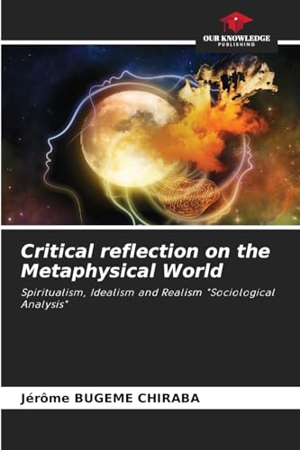 Critical reflection on the Metaphysical World: Spiritualism, Idealism and Realism "Sociological Analysis" von Our Knowledge Publishing
