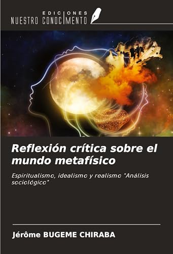 Reflexión crítica sobre el mundo metafísico: Espiritualismo, idealismo y realismo "Análisis sociológico" von Ediciones Nuestro Conocimiento