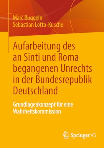 Aufarbeitung des an Sinti und Roma begangenen Unrechts in der Bundesrepublik Deutschland: Grundlagenkonzept für eine Wahrheitskommission von Springer VS