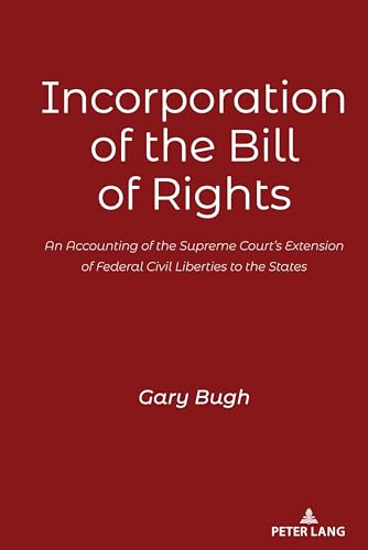 Incorporation of the Bill of Rights: An Accounting of the Supreme Court¿s Extension of Federal Civil Liberties to the States