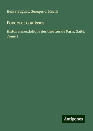 Foyers et coulisses: Histoire anecdotique des théatres de Paris. Gaité. Tome 2 von Antigonos Verlag