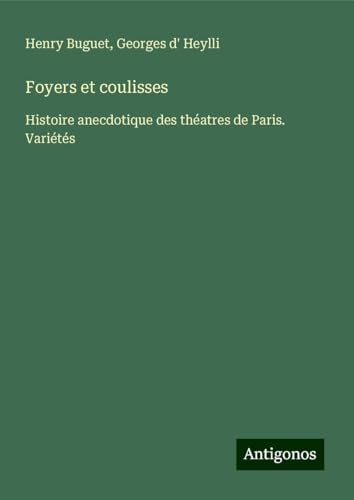 Foyers et coulisses: Histoire anecdotique des théatres de Paris. Variétés von Antigonos Verlag