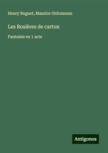 Les Rosières de carton: Fantaisie en 1 acte von Antigonos Verlag