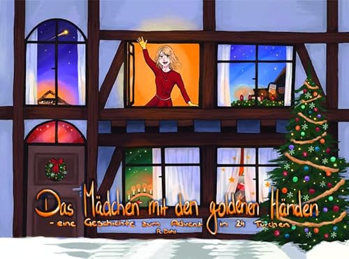 Das Mädchen mit den goldenen Händen: eine Geschichte zum Advent mit 24 Türchen