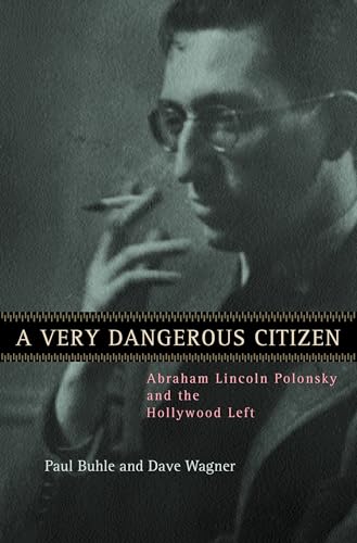 A Very Dangerous Citizen: Abraham Lincoln Polonsky and the Hollywood Left