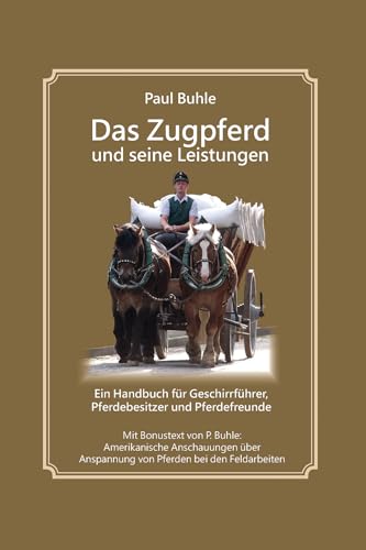 Das Zugpferd und seine Leistungen: Ein Handbuch für Geschirrführer, Pferdebesitzer und Pferdefreunde mit Bonustext von Paul Buhle: Amerikanische ... Anspannung von Pferden bei der Feldarbeit