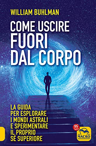 Come uscire fuori dal corpo. La guida per esplorare i mondi astrali e sperimentare il proprio sé superiore (Sesto senso)