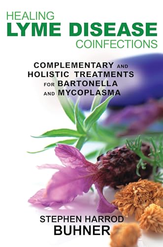 Healing Lyme Disease Coinfections: Complementary and Holistic Treatments for Bartonella and Mycoplasma Healing Lyme Disease Coinfections: Complementary and Holistic Treatments for Bartonella and Mycoplasma