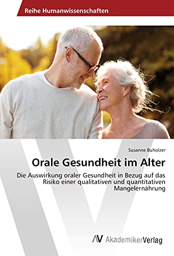 Orale Gesundheit im Alter: Die Auswirkung oraler Gesundheit in Bezug auf das Risiko einer qualitativen und quantitativen Mangelernährung Orale Gesundheit im Alter: Die Auswirkung oraler Gesundheit in Bezug auf das Risiko einer qualitativen und quantitativen Mangelernährung