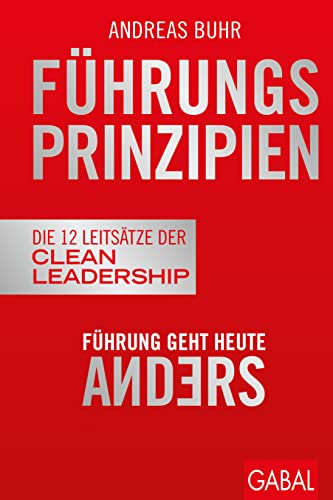 Führungsprinzipien: Führung geht heute anders | Die 12 Leitsätze der Clean Leadership (Dein Business) von GABAL Verlag GmbH