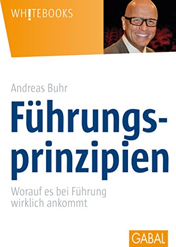 Führungsprinzipien: Worauf es bei Führung wirklich ankommt (Whitebooks)