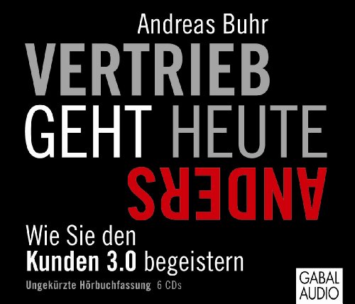 Vertrieb geht heute anders: Wie Sie den Kunden 3.0 begeistern: Wie Sie den Kunden 3.0 begeistern, Lesung. CD Standard Audio Format (Dein Business)