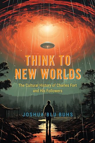 Think to New Worlds: The Cultural History of Charles Fort and His Followers von University of Chicago Press