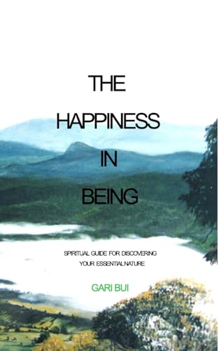The Happiness In Being: Spiritual Guide For Discovering Your Essential Nature von Blurb