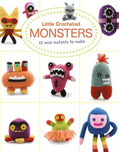 Little Crochet Monsters: 12 Mini Mutants to Make von GMC Publications