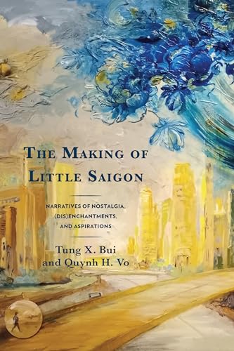 The Making of Little Saigon: Narratives of Nostalgia, (Dis)enchantments, and Aspirations von Hamilton Books