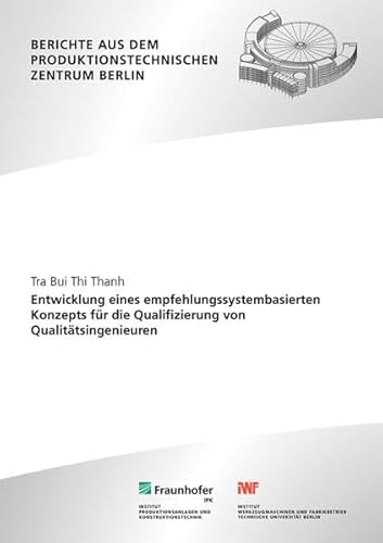 Entwicklung eines empfehlungssystembasierten Konzepts für die Qualifizierung von Qualitätsingenieuren (Berichte aus dem Produktionstechnischen Zentrum Berlin) von Fraunhofer Verlag