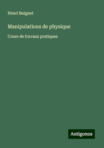 Manipulations de physique: Cours de travaux pratiques von Antigonos Verlag