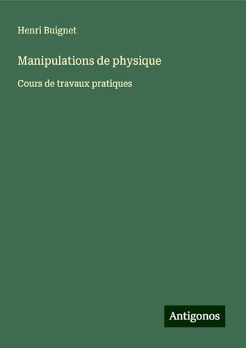 Manipulations de physique: Cours de travaux pratiques von Antigonos Verlag