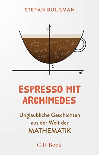 Espresso mit Archimedes: Unglaubliche Geschichten aus der Welt der Mathematik (Beck Paperback)