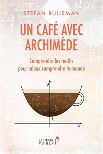 Un café avec Archimède: Comprendre les maths pour mieux comprendre le monde Un café avec Archimède: Comprendre les maths pour mieux comprendre le monde von VUIBERT