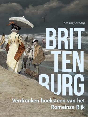 Brittenburg: verdronken hoeksteen van het Romeinse Rijk von Sidestone Press