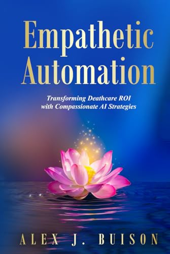 Empathetic Automation: Transforming Deathcare ROI with Compassionate AI Strategies von BSK Publishing