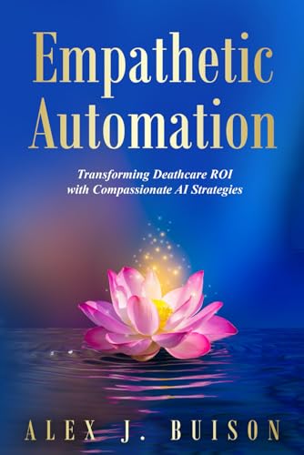 Empathetic Automation: Transforming Deathcare ROI with Compassionate AI Strategies von BSK Publishing